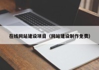 在线网站建设项目（网站建设制作免费）