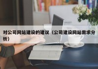 对公司网站建设的建议（公司建设网站需求分析）