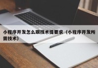 小程序开发怎么跟技术提要求（小程序开发所需技术）