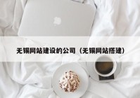 无锡网站建设的公司（无锡网站搭建）