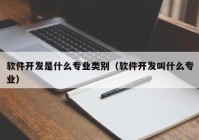 软件开发是什么专业类别（软件开发叫什么专业）