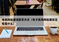 电商网站建设联系方式（电子商务网站建设流程是什么）