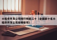 小程序开发公司排行榜前二十（全国前十名小程序开发公司有哪些司）