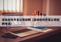 深圳软件开发公司招聘（深圳软件开发公司招聘电话）