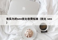 有实力的seo优化收费标准（优化 seo）