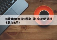 长沙好的seo优化服务（长沙seo网站排名优化公司）