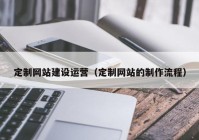 定制网站建设运营（定制网站的制作流程）